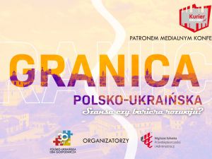 VI Międzynarodowa Konferencja „Polsko - Ukraińska Granica - szansa czy bariera rozwoju?”